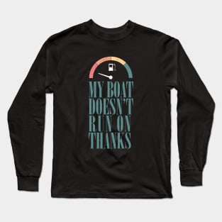 My boat doesn't run on thanks Long Sleeve T-Shirt